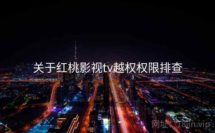 关于红桃影视tv越权权限排查 第1张 关于红桃影视tv越权权限排查 第1张