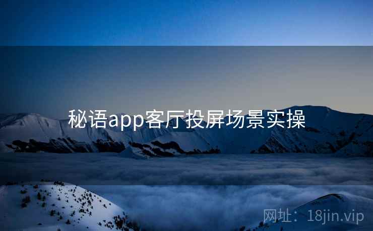 秘语app客厅投屏场景实操 第1张 秘语app客厅投屏场景实操 第1张